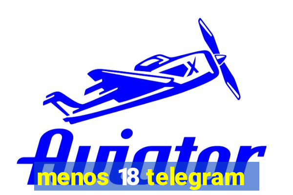 menos 18 telegram